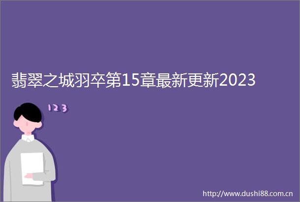 翡翠之城羽卒第15章最新更新2023