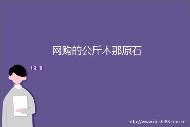 网购的公斤木那原石