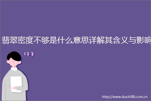 翡翠密度不够是什么意思详解其含义与影响