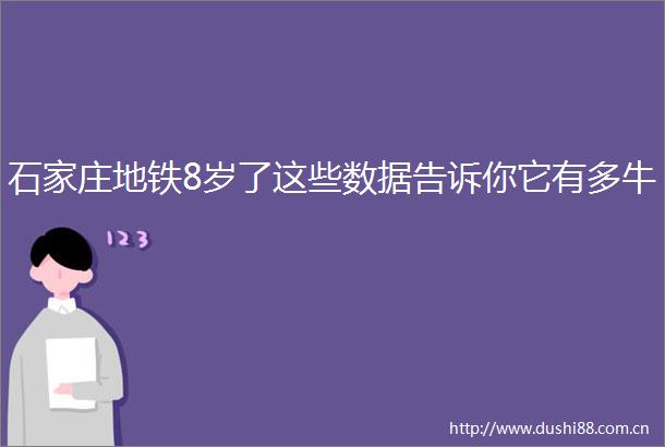 石家庄地铁8岁了这些数据告诉你它有多牛