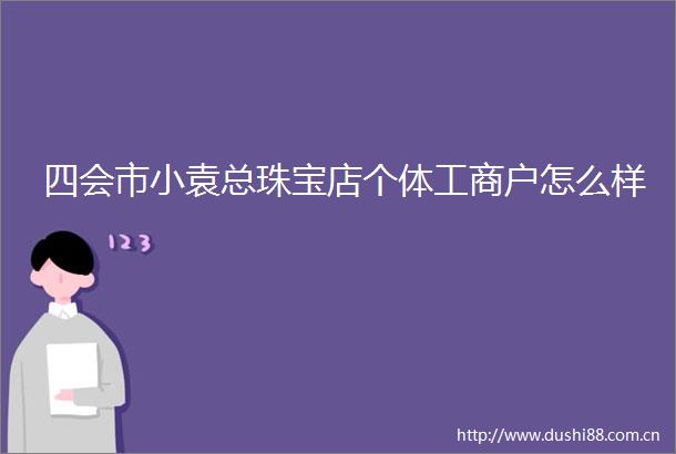 四会市小袁总珠宝店个体工商户怎么样