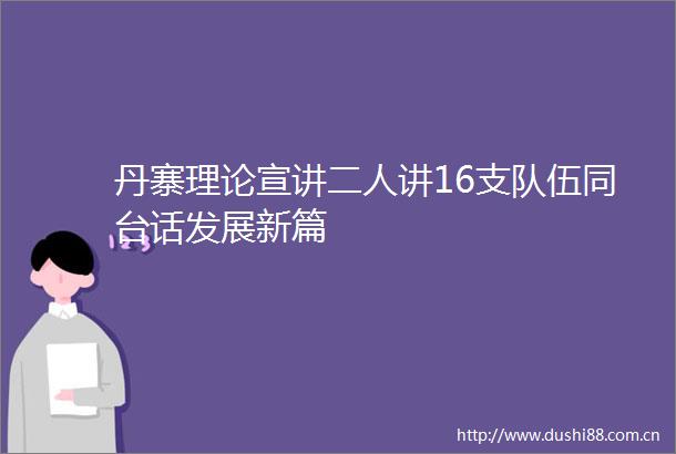 丹寨理论宣讲二人讲16支队伍同台话发展新篇