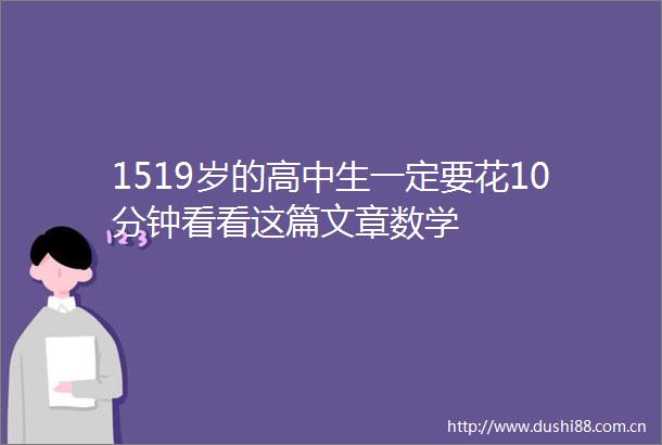1519岁的高中生一定要花10分钟看看这篇文章数学