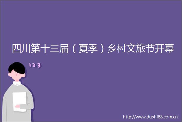 四川第十三届（夏季）乡村文旅节开幕