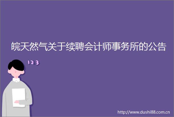 皖天然气关于续聘会计师事务所的公告