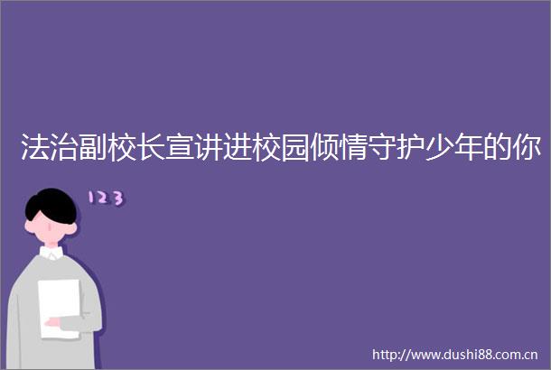 法治副校长宣讲进校园倾情守护少年的你