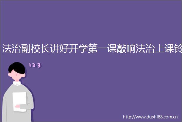 法治副校长讲好开学第一课敲响法治上课铃