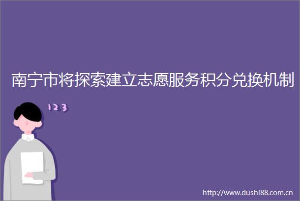 南宁市将探索建立志愿服务积分兑换机制