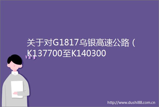 关于对G1817乌银高速公路（K137700至K140300）左幅道路实施交通管制的通告