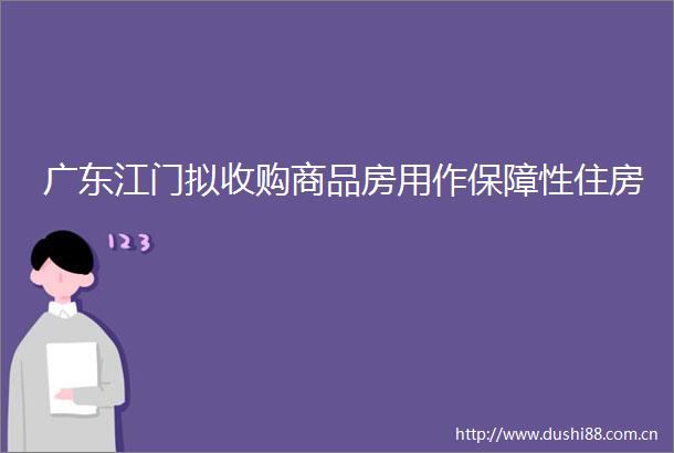 广东江门拟收购商品房用作保障性住房