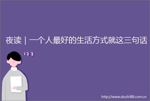 夜读｜一个人最好的生活方式就这三句话