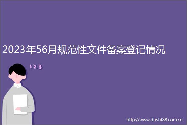 2023年56月规范性文件备案登记情况