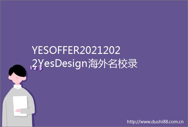 YESOFFER20212022YesDesign海外名校录取实力MAX