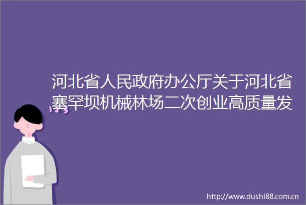 河北省办公厅关于河北省塞罕坝机械林场二次创业高质量发展的实施意见