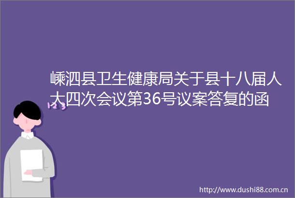 嵊泗县卫生健康局关于县十八届人大四次会议第36号议案答复的函
