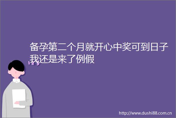 备孕第二个月就开心中奖可到日子我还是来了例假