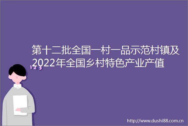 第十二批全国一村一品示范村镇及2022年全国乡村特色产业产值超十亿元镇和超亿元村名单公布