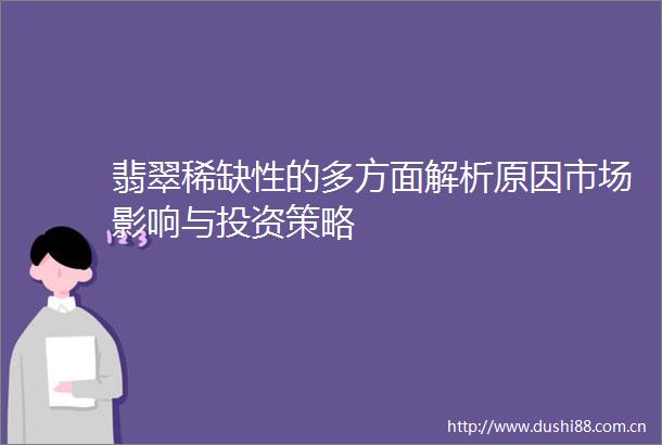 翡翠稀缺性的多方面解析原因市场影响与投资策略