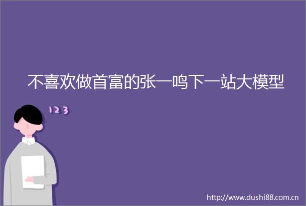 不喜欢做首富的张一鸣下一站大模型