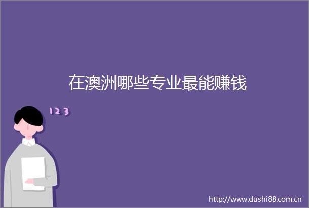 在澳洲哪些专业最能赚钱