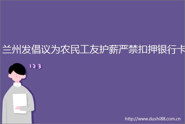 兰州发倡议为农民工友护薪严禁扣押银行卡