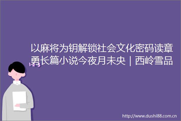 以麻将为钥解锁社会文化密码读章勇长篇小说今夜月未央｜西岭雪品读