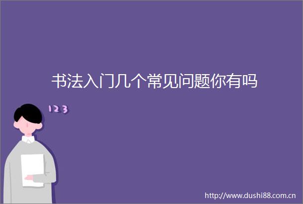 书法入门几个常见问题你有吗