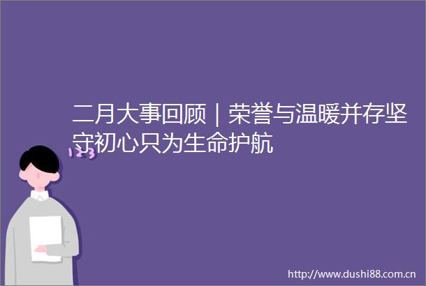 二月大事回顾｜荣誉与温暖并存坚守初心只为生命护航
