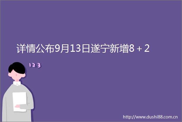 详情公布9月13日遂宁新增8＋2
