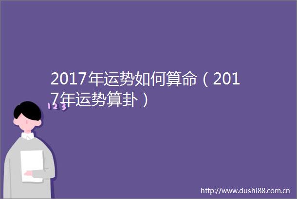 2017年运势如何算命（2017年运势算卦）