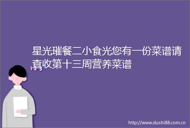 星光璀餐二小食光您有一份菜谱请查收第十三周营养菜谱