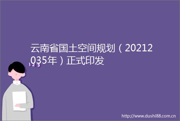云南省国土空间规划（20212035年）正式印发