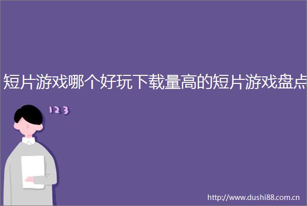 短片游戏哪个好玩下载量高的短片游戏盘点