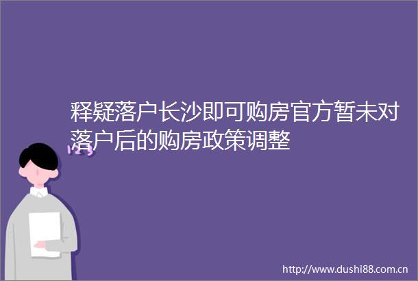 释疑落户长沙即可购房官方暂未对落户后的购房政策调整