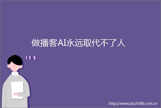 做播客AI永远取代不了人