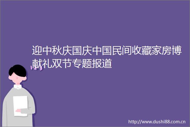 迎中秋庆国庆民间收藏家房博献礼双节专题报道