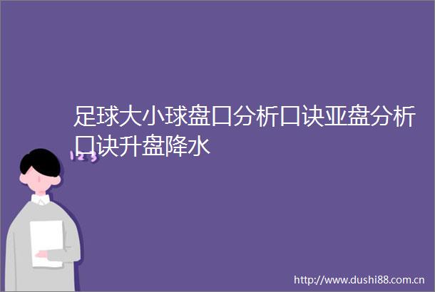足球大小球盘口分析口诀亚盘分析口诀升盘降水