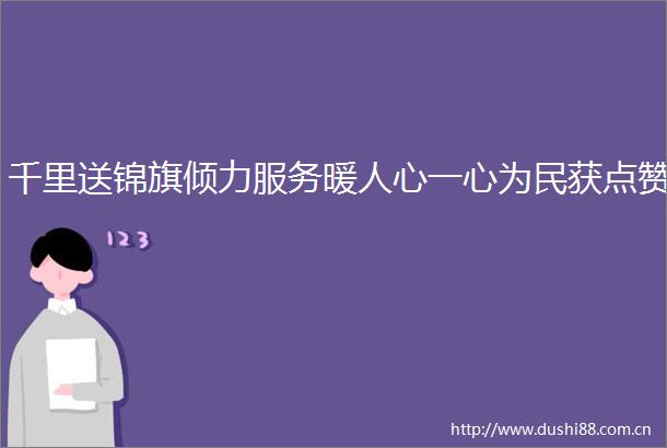 千里送锦旗倾力服务暖人心一心为民获点赞