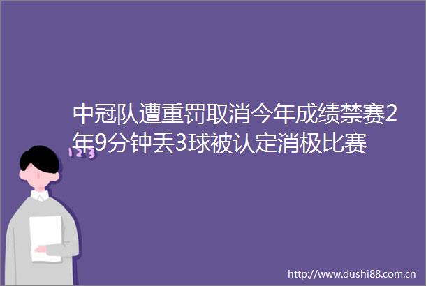中冠队遭重罚取消今年成绩禁赛2年9分钟丢3球被认定消极比赛