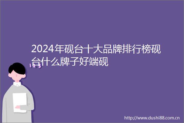2024年砚台十大品牌排行榜砚台什么牌子好端砚