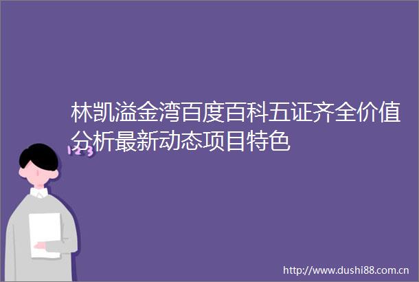 林凯溢金湾百度百科五证齐全价值分析最新动态项目特色