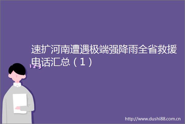 速扩河南遭遇极端强降雨全省救援电话汇总（1）