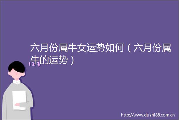 六月份属牛女运势如何（六月份属牛的运势）
