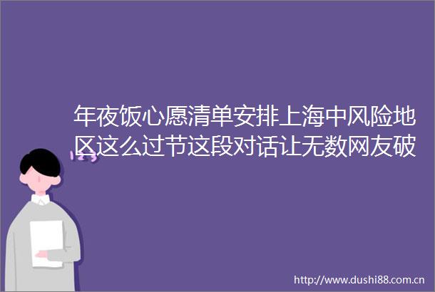 年夜饭心愿清单安排上海中风险地区这么过节这段对话让无数网友破防
