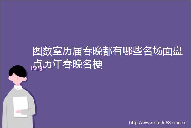 图数室历届春晚都有哪些名场面盘点历年春晚名梗