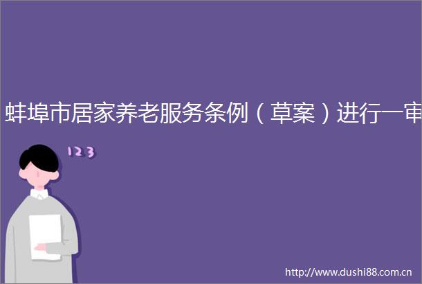 蚌埠市居家养老服务条例（草案）进行一审