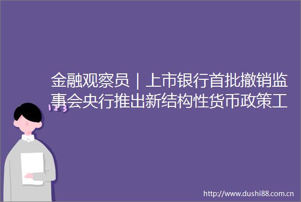 金融观察员｜上市银行首批撤销监事会央行推出新结构性货币政策工具稳定市场