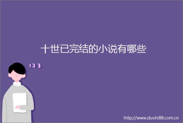 十世已完结的小说有哪些