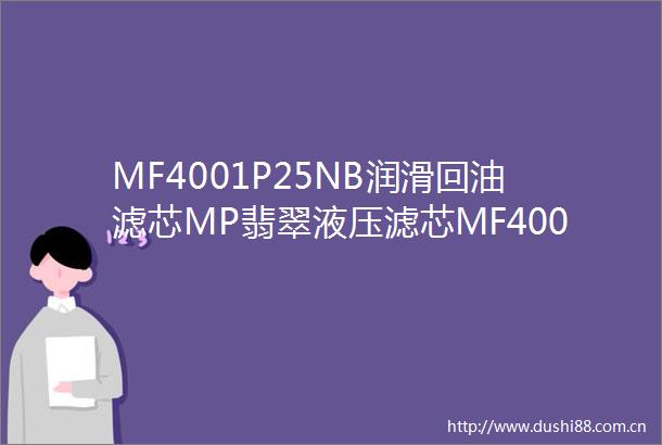 MF4001P25NB润滑回油滤芯MP翡翠液压滤芯MF4001P25NB进口