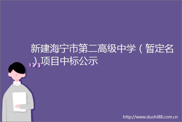 新建海宁市第二高级中学（暂定名）项目中标公示